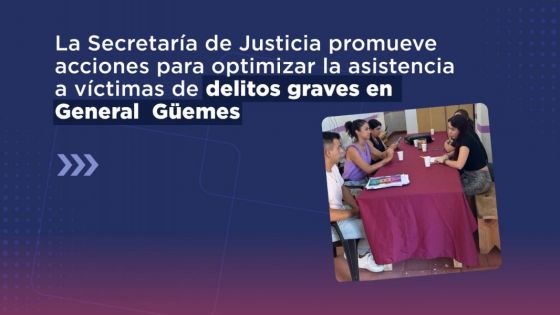 La Secretaría de Justicia promueve acciones para la asistencia a víctimas de delitos graves en General Güemes