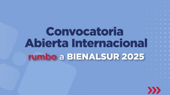 Finaliza la convocatoria Abierta Internacional rumbo a BIENALSUR 2025