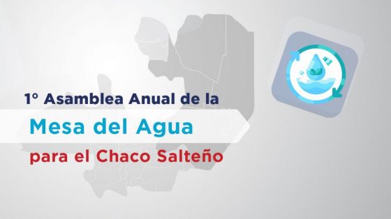 Primera Asamblea Anual de la Mesa del Agua para el Chaco Salteño