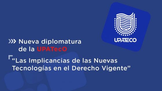 Nueva diplomatura de la UPATecO: “Las Implicancias de las Nuevas Tecnologías en el Derecho Vigente”