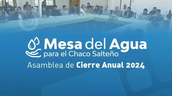 La Mesa del Agua para el Chaco Salteño concluye un año de gestión e intercambio de experiencias