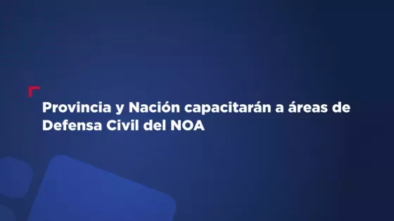 Provincia y Nación capacitarán a áreas de Defensa Civil del NOA