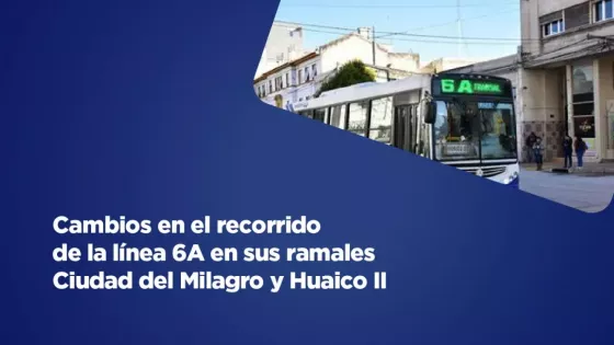 Cambios en el recorrido de la línea 6A en sus ramales Ciudad del Milagro y Huaico II